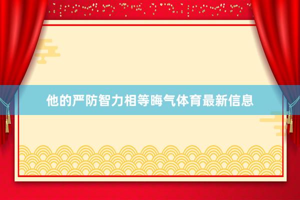 他的严防智力相等晦气体育最新信息