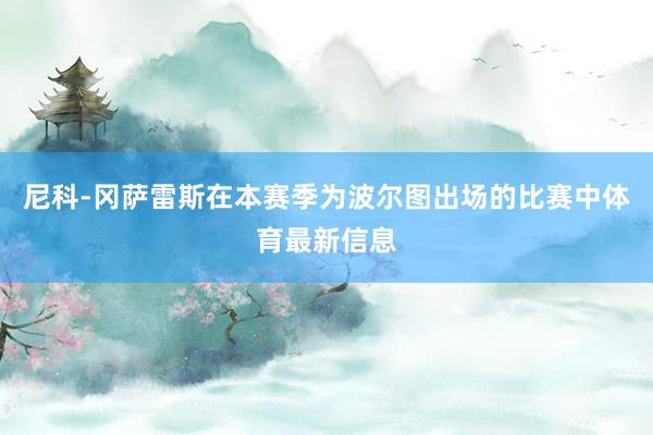尼科-冈萨雷斯在本赛季为波尔图出场的比赛中体育最新信息