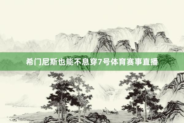 希门尼斯也能不息穿7号体育赛事直播