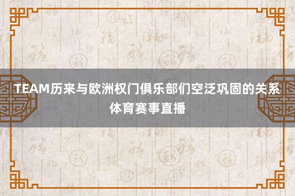 TEAM历来与欧洲权门俱乐部们空泛巩固的关系体育赛事直播