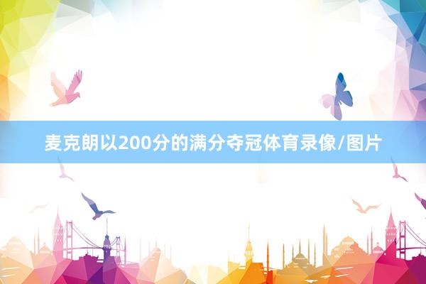 麦克朗以200分的满分夺冠体育录像/图片