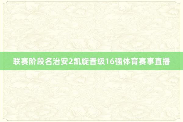 联赛阶段名治安2凯旋晋级16强体育赛事直播