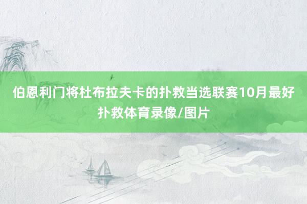 伯恩利门将杜布拉夫卡的扑救当选联赛10月最好扑救体育录像/图片