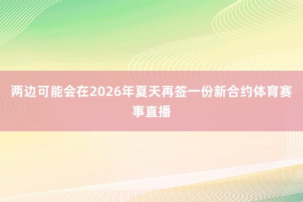 两边可能会在2026年夏天再签一份新合约体育赛事直播