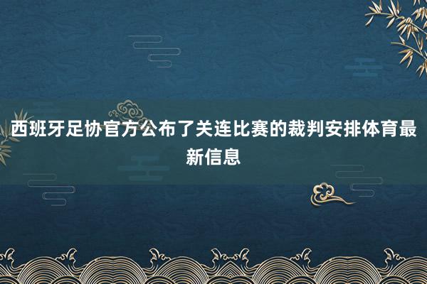 西班牙足协官方公布了关连比赛的裁判安排体育最新信息