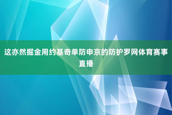 这亦然掘金用约基奇单防申京的防护罗网体育赛事直播